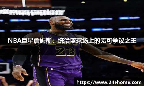 NBA巨星詹姆斯：统治篮球场上的无可争议之王