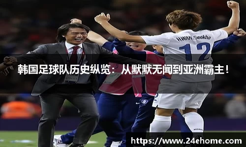 韩国足球队历史纵览：从默默无闻到亚洲霸主！